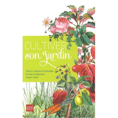 Cultiver Son Jardin - Fleurs, Arbres Et Arbustes - Fruits Et Légumes - Savoir-Faire
