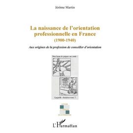 La Naissance De L'orientation Professionnelle En France (1900-1940) - Aux Origines De La Profession De Conseiller D'orientation