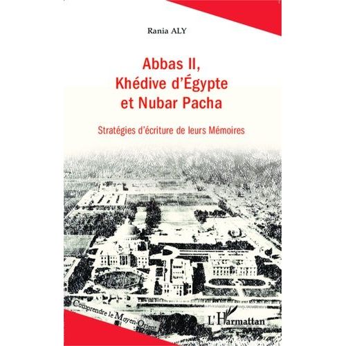 Abbas Ii, Khédive D'egypte Et Nubar Pacha - Stratégies D'écriture De Leurs Mémoires