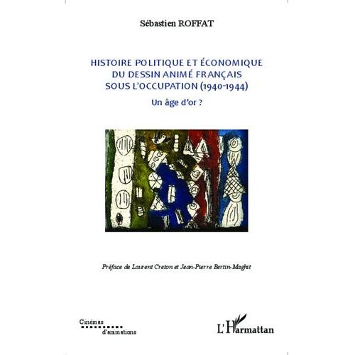 Histoire Politique Et Économique Du Dessin Animé Français Sous L'occupation (1940-1944) - Un Âge D'or ? Tome 2