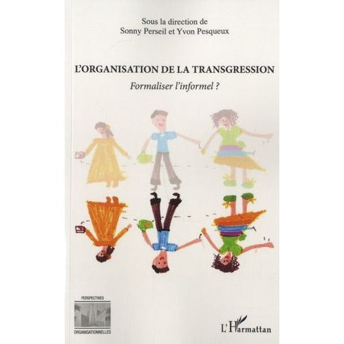 L'organisation De La Transgression - Formaliser L'informel ? Actes De La Journée D'études Organisée Au Conservatoire National Des Arts Et Métiers, Le 29 Mars 2013