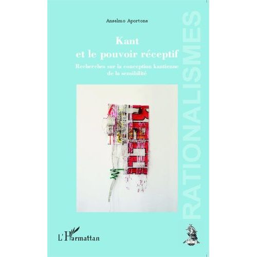 Kant Et Le Pouvoir Réceptif - Recherches Sur La Conception Kantienne De La Sensibilité