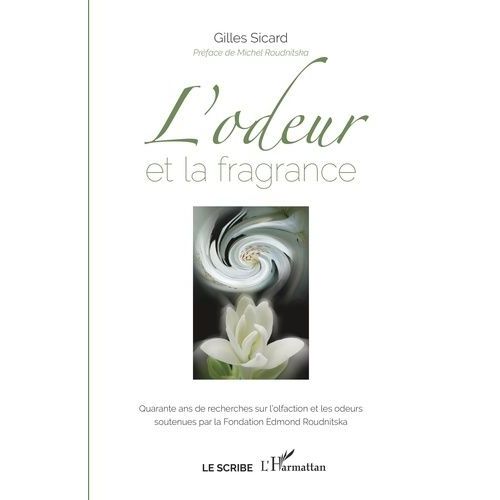 L'odeur Et La Fragrance - Quarante Ans De Recherches Sur L'olfaction Et Les Odeurs Soutenues Par La Fondation Edmond Roudnitska