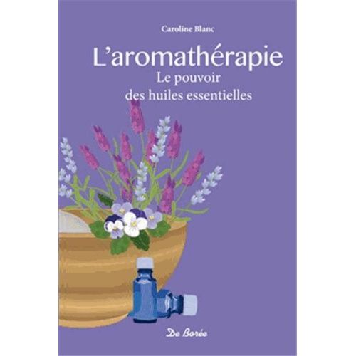 L'aromathérapie - Le Pouvoir Des Huiles Essentielles