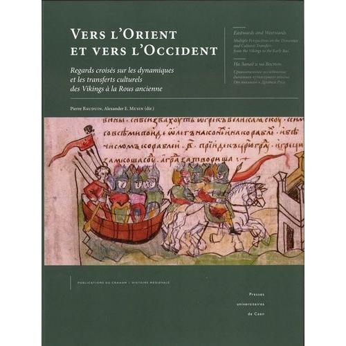 Vers L'orient Et Vers L'occident - Regards Croisés Sur Les Dynamiques Et Les Transferts Culturels Des Vikings À La Rous Ancienne