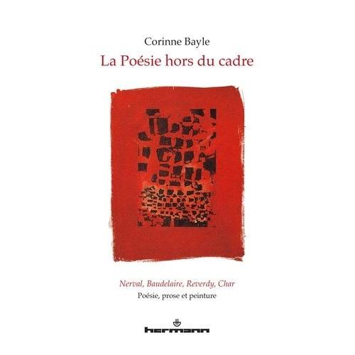 La Poésie Hors Du Cadre - Nerval, Baudelaire, Reverdy, Char : Poésie, Prose Et Peinture