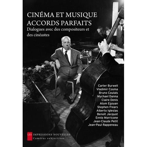 Cinéma Et Musique, Accords Parfaits - Dialogues Avec Des Compositeurs Et Des Cinéastes