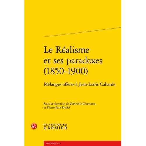 Le Réalisme Et Ses Paradoxes (1850-1900) - Mélanges Offerts À Jean-Louis Cabanès