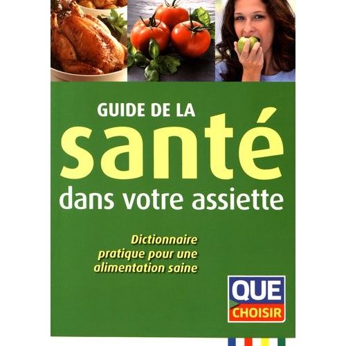 Guide De La Santé Dans Votre Assiette - Dictionnaire Pratique Pour Une Alimentation Saine