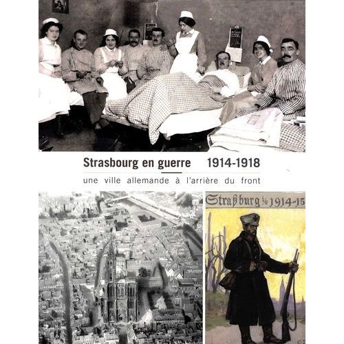 Strasbourg En Guerre (1914-1918) - Une Ville Allemande À L'arrière Du Front