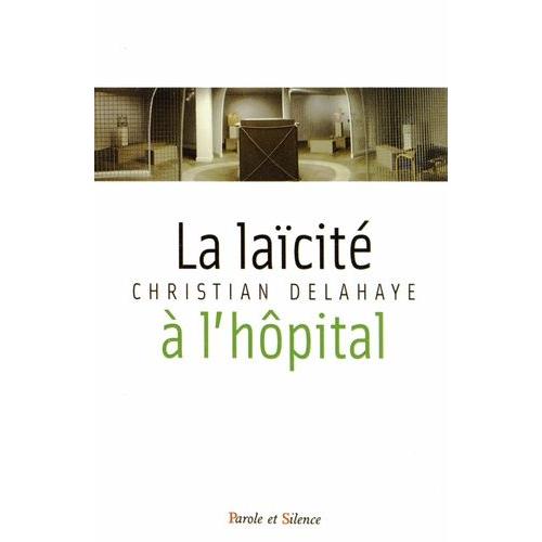 La Laïcité À L'hôpital - Fondements Historiques, Enjeux Interreligieux Et Défis Théologiques De La Nouvelle Laïcité À L'hôpital : Parcours À L'assistance Publique - Hôpitaux De Paris