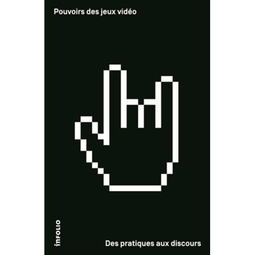 Pouvoir Des Jeux Vidéos - Des Pratiques Aux Discours