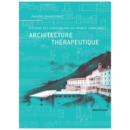 Architecture Thérapeutique - Histoire Des Sanatoriums En France (1900-1945)