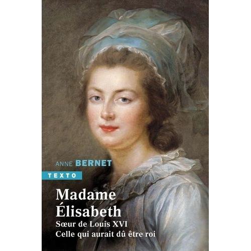 Madame Elisabeth - Soeur De Louis Xvi - Celle Qui Aurait Dû Être Roi