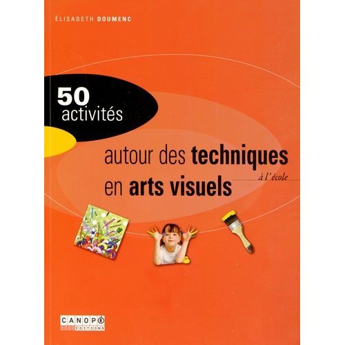 50 Activités Autour Des Techniques En Arts Visuels À L'école