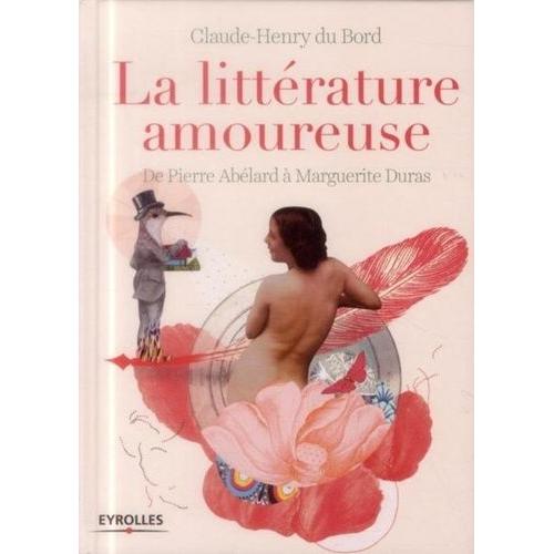 La Littérature Amoureuse - De Pierre Abélard À Marguerite Duras