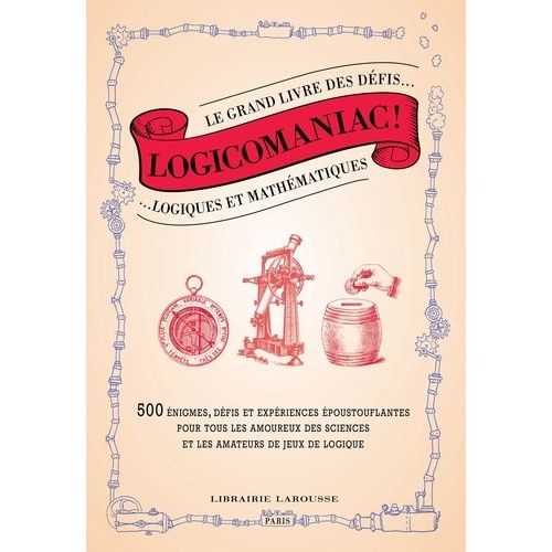 Logicomaniac ! - Le Grand Livre Des Défis Logiques Et Mathématiques