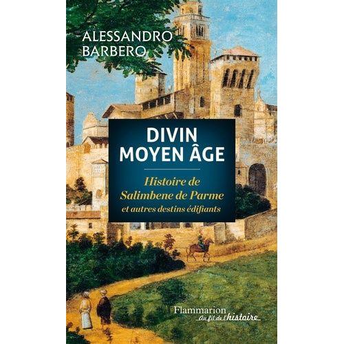 Divin Moyen Age - Histoire De Salimbene De Parme Et Autres Destins Édifiants