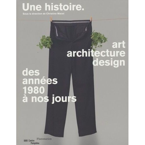 Une Histoire - Art, Architecture, Design, Des Années 1980 À Nos Jours