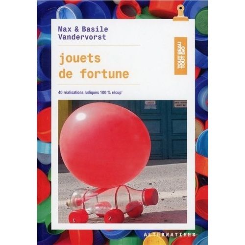 Jouets De Fortune - 40 Réalisations Ludiques 100% Récup'