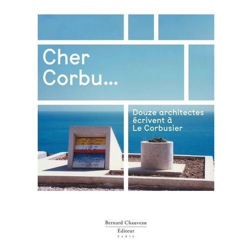 Cher Corbu - Douze Architectes Écrivent À Le Corbusier