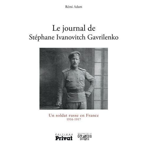 Le Journal De Stéphane Ivanovitch Gavrilrenko - Un Soldat Russe En France, 1916-1917