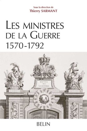 Les Ministres De La Guerre 1570-1792 - Histoire Et Dictionnaire Biographique