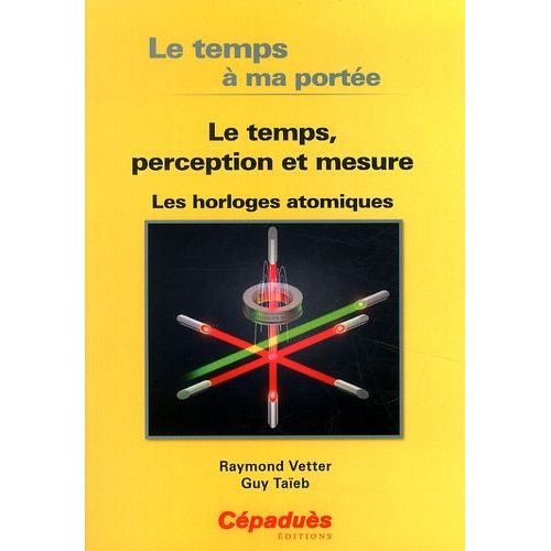 Le Temps À Ma Portée - Le Temps, Perception Et Mesure - Les Horloges Atomiques
