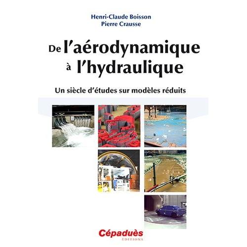 De L'aérodynamique À L'hydraulique - Un Siècle D'études Sur Modèles Réduits