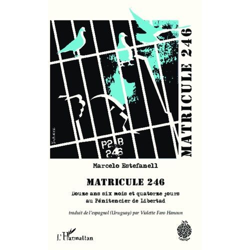 Matricule 246 - Douze Ans Six Mois Et Quatorze Jours Au Pénitencier De Libertad