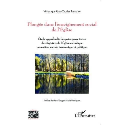 Plongée Dans L'enseignement Social De L'eglise - Etude Approfondie Des Principaux Textes Du Magistère De L'eglise Catholique En Matière Sociale, Économique Et Politique