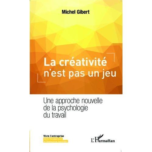 La Créativité N'est Pas Un Jeu - Une Approche Nouvelle De La Psychologie Du Travail