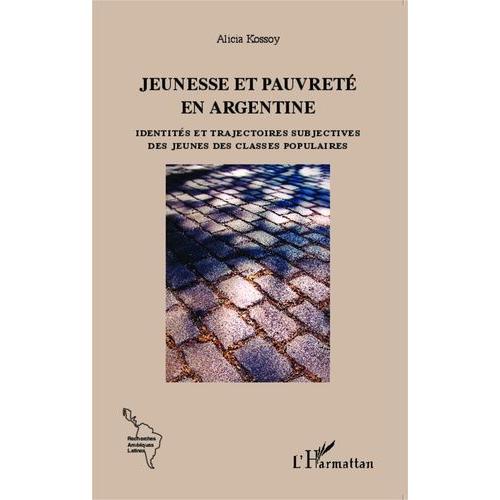 Jeunesse Et Pauvreté En Argentine - Identités Et Trajectoires Subjectives Des Jeunes Des Classes Populaires