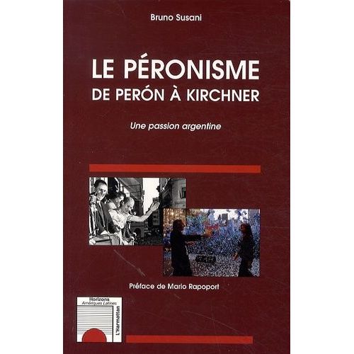 Le Péronisme De Peron À Kirchner - Une Passion Argentine