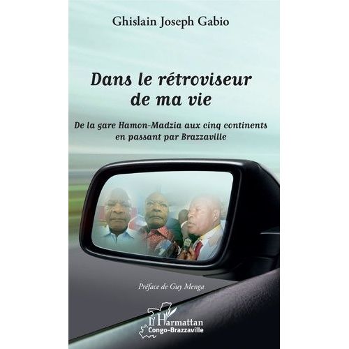 Dans Le Rétroviseur De Ma Vie - De La Gare Hamon-Madzia Aux Cinq Continents En Passant Par Brazzaville