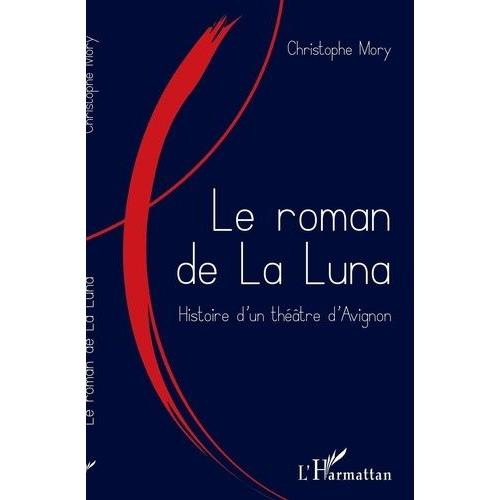 Le Roman De La Luna - Histoire D'un Théâtre D'avignon