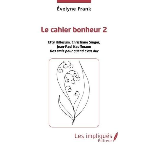 Le Cahier Bonheur - Tome 2, Etty Hillesum, Christiane Singer, Jean-Paul Kauffmann, Des Amis Pour Quand C'est Dur