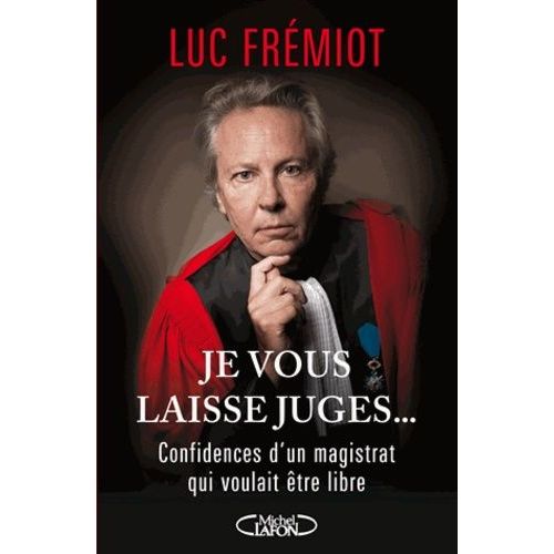 Je Vous Laisse Juges - Confidences D'un Magistrat Qui Voulait Être Libre