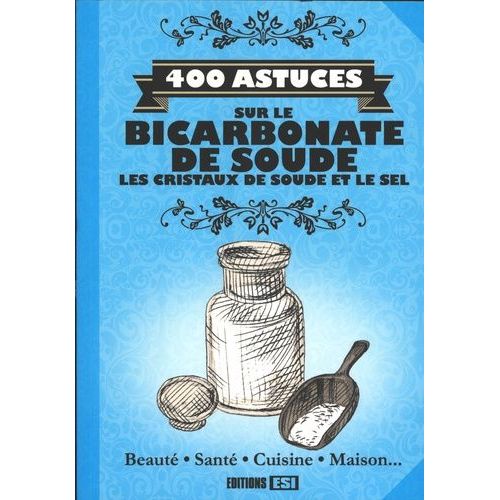 400 Astuces Sur Le Bicarbonate De Soude, Les Cristaux De Soude Et Le Sel