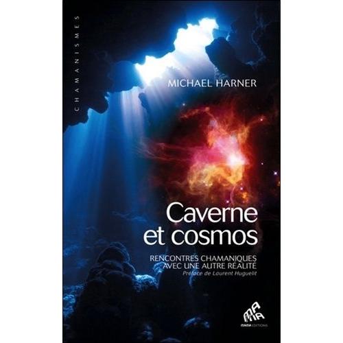Cavernes Et Cosmos - Rencontres Chamaniques Avec Une Autre Réalité