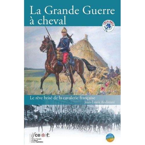 La Grande Guerre À Cheval - Le Rêve Brisé De La Cavalerie Française