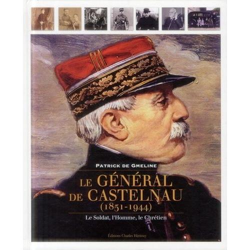 Le Général De Castelnau - Le Soldat, L'homme, Le Chrétien