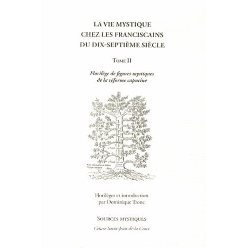 La Vie Mystique Chez Les Franciscains Du Dix-Septième Siècle - Tome 2, Florilège De Figures Mystiques De La Réforme Capucine