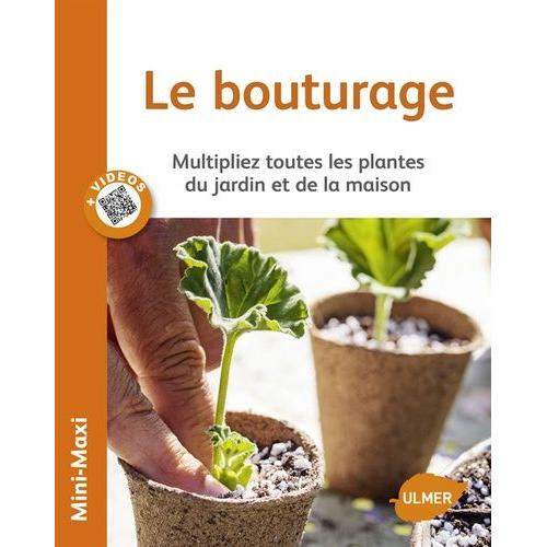 Le Bouturage - Multipliez Toutes Les Plantes Du Jardin Et De La Maison