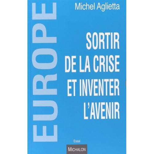 Europe - Sortir De La Crise Et Inventer L'avenir