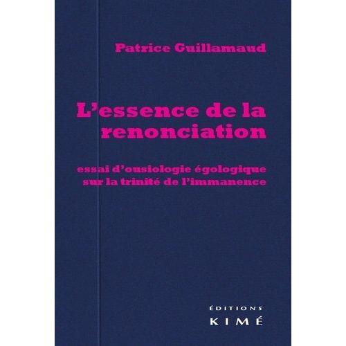 L'essence De La Renonciation - Essai D'ousiologie Égologique Sur La Trinité De L'immanence