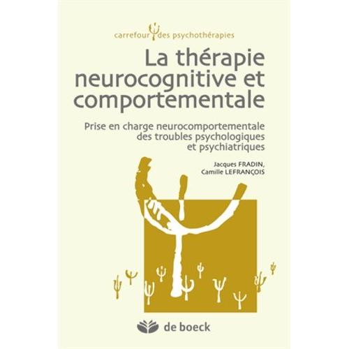 La Thérapie Neurocognitive Et Comportementale - Prise En Charge Neurocomportementale Des Troubles Psychologiques Et Psychiatriques
