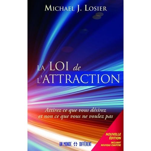 La Loi De L'attraction : Attirez Ce Que Vous Désirez Et Non Ce Que Vous Ne Voulez Pas