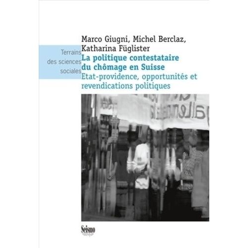 La Politique Contestataire Du Chômage En Suisse - Etat-Providence, Opportunités Et Revendications Politiques