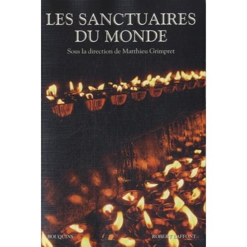 Les Sanctuaires Du Monde - Dictionnaire Des Lieux Sacrés, Sites Miraculeux, Centres De Pélerinage Et De Prière